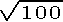 [square root of 100]